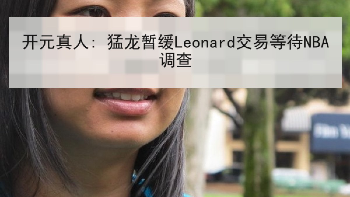 开元真人: 猛龙暂缓Leonard交易等待NBA调查 开元真人: 猛龙暂缓Leonard交易等待NBA调查